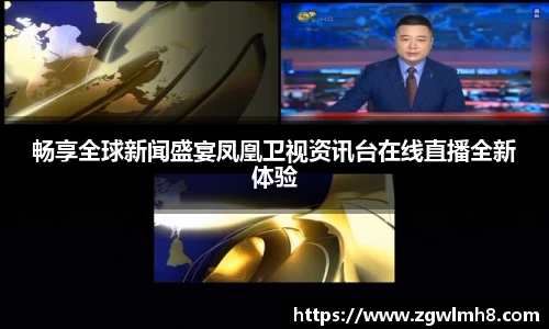 畅享全球新闻盛宴凤凰卫视资讯台在线直播全新体验