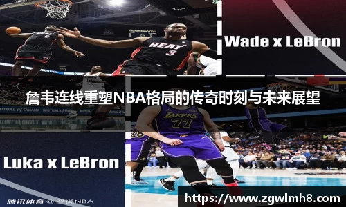 詹韦连线重塑NBA格局的传奇时刻与未来展望