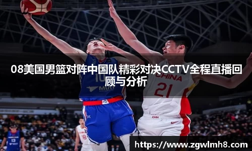 08美国男篮对阵中国队精彩对决CCTV全程直播回顾与分析
