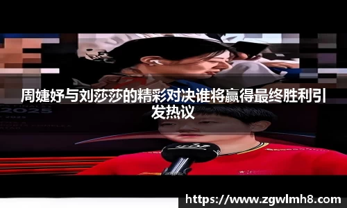 周婕妤与刘莎莎的精彩对决谁将赢得最终胜利引发热议